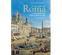 Il racconto di Roma. Storia dell'Urbe dalle origini ad oggi