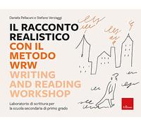 Il racconto realistico con il metodo WRW. Writing and Reading Workshop. Laboratorio di scrittura per la scuola secondaria di primo grado
