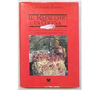 Il radicchio in cucina. 617 ricette con il radicchio rosso di Treviso ed il radicchio di Castelfranco Veneto.