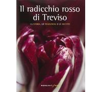 Il radicchio rosso di Treviso. La storia, tradizioni e ricette