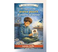 Il ragazzo che aveva paura di essere sé stesso: Una storia per chi sta imparando che non deve cambiare per essere accettato