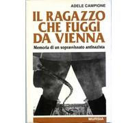 Il ragazzo che fuggì da Vienna. Memoria di un sopravvissuto antinazista