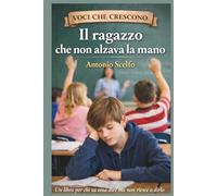 IL RAGAZZO CHE NON VOLEVA ALZARE LA MANO: Una storia per chi sa cosa dire ma a volte non riesce a dirlo