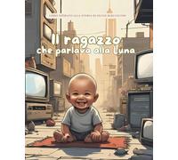 Il ragazzo che parlava alla Luna: Storie Vere in Fiabe