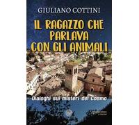Il ragazzo che parlava con gli animali. Dialogo sui misteri del cosmo