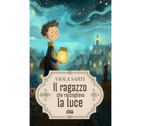 Il ragazzo che raccoglieva la luce: Lumitolo 1 - La lampadina che non volle spegnersi