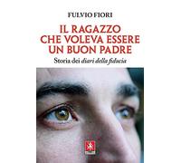 Il ragazzo che voleva essere un buon padre. Storia dei diari della fiducia