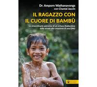 Il ragazzo con il cuore di bambù. Lo straordinario percorso di un orfano thailandese dalla strada alla creazione di una ONG