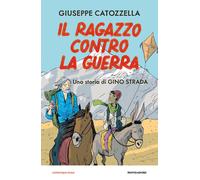 Il ragazzo contro la guerra. Una storia di Gino Strada