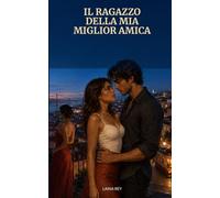 Il ragazzo della mia miglior amica: Un forbidden romance spicy tra amicizia, desiderio e tradimento