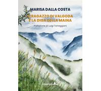 Il ragazzo di Valgoda e la diga della Maina - Dalla Costa Marisa