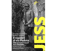 Il ragazzo di via Padova. Vita avventurosa di Jess il bandito