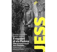 Il ragazzo di via Padova. Vita avventurosa di Jess il bandito