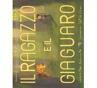 Il ragazzo e il giaguaro. Ediz. a colori