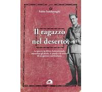 Il ragazzo nel deserto. La guerra in Africa settentrionale attraverso gli occhi, le parole e le azioni di un giovane universitario