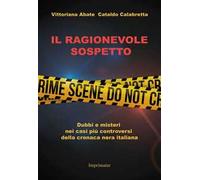 Il ragionevole sospetto. Dubbi e misteri nei casi più controversi della cronaca nera italiana
