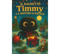 Il Ragnetto Timmy e il Mistero di Natale: Una Storia di Natale Divertente e Magica sull’Amicizia e la Condivisione - Libro Illustrato per Bambini dai 3 ai 7 Anni