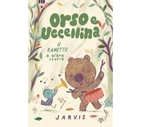 Il rametto e altre storie. Orso e Uccellina