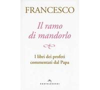 Il ramo di mandorlo. I libri dei profeti commentati dal papa