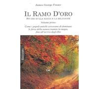 Il ramo d'oro. Studio sulla magia e la religione. Vol. 1 - Frazer James George