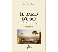 Il ramo d'oro. Studio sulla magia e sulla religione (Vol. 1)