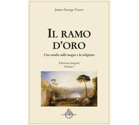 Il ramo d'oro. Studio sulla magia e sulla religione. Vol. 1 - Frazer James...