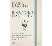 Il rapporto Dasgupta. La soluzione economica alla sfida del cambiamento cl...