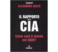 Il rapporto della CIA. Come sarà il mondo nel 2020? - Adler A. (cur.)