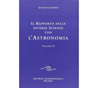 Il rapporto delle diverse scienze con l'astronomia. Vol. 2 - Steiner Rudolf