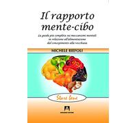 Il rapporto mente-cibo. La guida più completa sui meccanismi mentali in relazione all'alimentazione dal concepimento alla vecchiaia