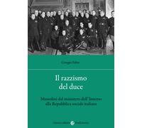 Il razzismo del duce. Mussolini dal ministero dell'Interno alla Repubblica...