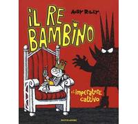 Il re bambino e l'imperatore cattivo. Ediz. illustrata