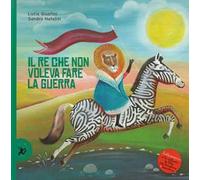Il re che non voleva fare la guerra. Ediz. illustrata