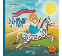 Il re che non voleva fare la guerra - Giustini Lucia