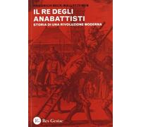 Il re degli anabattisti. Storia di una rivoluzione moderna