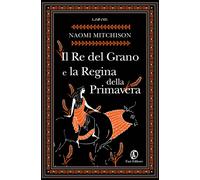 Libri Naomi Mitchison - Il Re Del Grano E La Regina Della Primavera