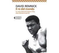 Il re del mondo. La vera storia di Cassius Clay, alias Muhammad Ali