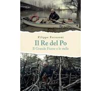 Il re del Po. Il grande fiume e le stelle