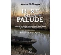 Il Re della Palude. Storia di un Intrigo Internazionale e del Nobel Negato a Gio