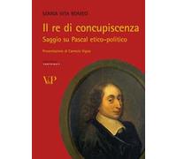 Il re di concupiscenza. Saggio su Pascal etico-politico
