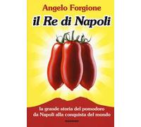 Il re di Napoli. La grande storia del pomodoro da Napoli alla conquista del mondo