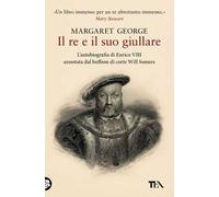 Il re e il suo giullare. L'autobiografia di Enrico VIII annotata dal buffone di corte Will Somers