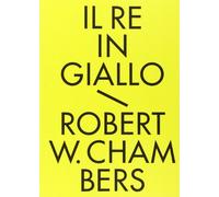 Il re in giallo e altri racconti. Tutti i racconti fantastici - Chambers R...