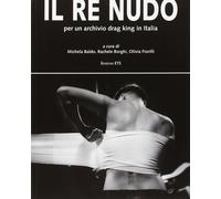 Il re nudo. Per un archivio drag king in Italia. Ediz. illustrata Baldo, M.; Bor