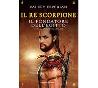 Il re scorpione. Il fondatore dell'Egitto