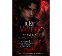 Il Re Vampiro Innamorato volume 4: Il sangue e la corona.