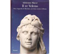 Il re Veleno. Vita e leggenda di Mitridate, acerrimo nemico dei Romani