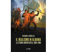Il realismo in Albania. La storia dimenticata, 1890-1990 - Lekbello Kesiana