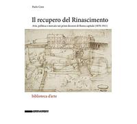 Il recupero del Rinascimento. Arte, politica e mercato nei primi decenni di Roma capitale (1870-1911)
