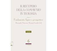 Il recupero della «communio» in teologia. Fondamento, figure e prospettive (Vol. 1)